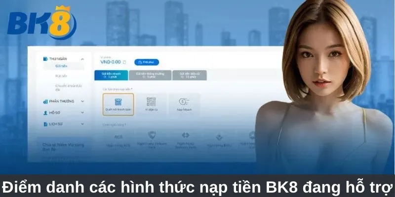 Nạp Tiền BK8 - Hướng Dẫn Các Bước Mới Nhất Năm 2024 1 Điểm danh các hình thức nạp tiền BK8 đang hỗ trợ