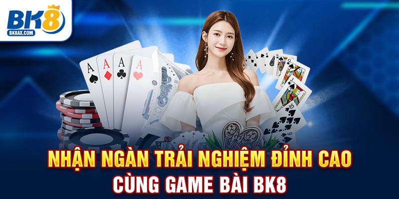 Nhận ngàn trải nghiệm đỉnh cao cùng game bài BK8