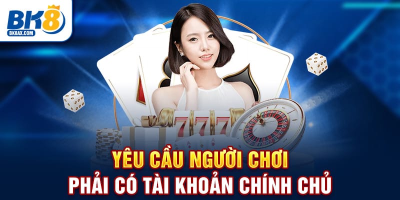 Yêu cầu người chơi phải có tài khoản chính chủ