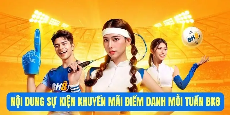 Sự Kiện Khuyến Mãi Điểm Danh Mỗi Tuần BK8 Mới Nhất 2025 2 Nội dung sự kiện khuyến mãi điểm danh mỗi tuần BK8