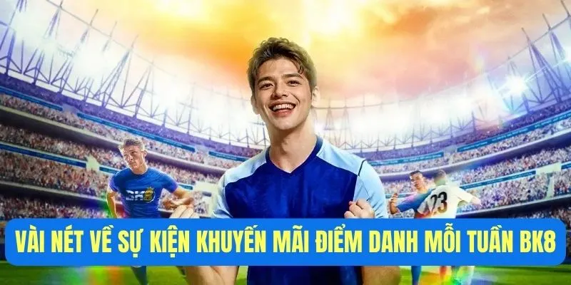 Sự Kiện Khuyến Mãi Điểm Danh Mỗi Tuần BK8 Mới Nhất 2025 1 Khám phá vài nét về sự kiện khuyến mãi điểm danh mỗi tuần BK8