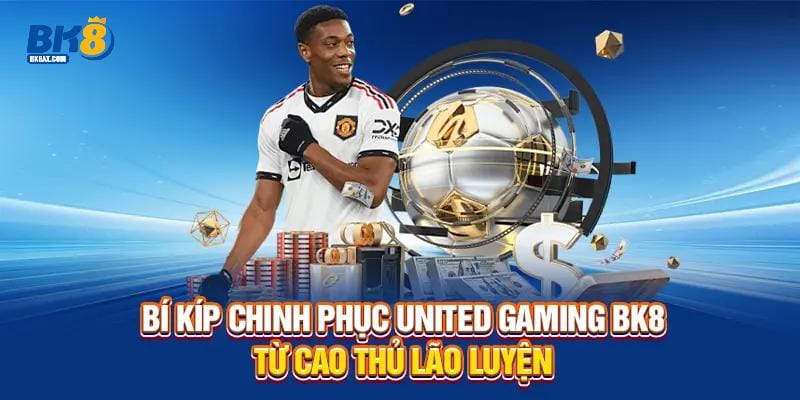 Bí kíp chinh phục United Gaming BK8 từ cao thủ lão luyện