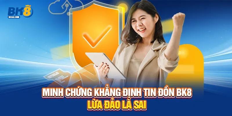 Khẳng định tin đồn BK8 lừa đảo là sai