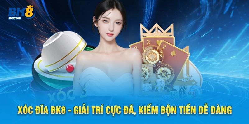 Xóc Đĩa BK8 - Giải Trí Cực Đã, Kiếm Bộn Tiền Dễ Dàng 8 Xóc đĩa bk8