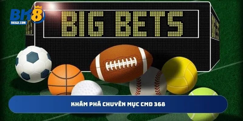 Sảnh CMD 368 BK8 – Sảnh Cược Hàng Đầu, Đầy Thử Thách 1 Khám phá chuyên mục CMD 368